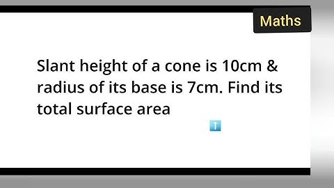 Slant height of a cone is 10cm & radius of its base is 7cm. Find its total surface area