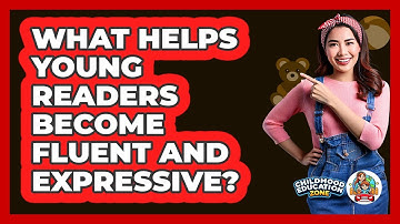 What Helps Young Readers Become Fluent And Expressive? - Childhood Education Zone