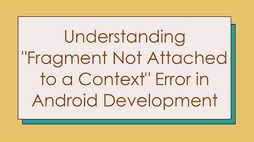 Understanding "Fragment Not Attached to a Context" Error in Android Development