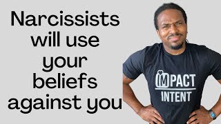 Whatever you believe in the narcissist will use against you