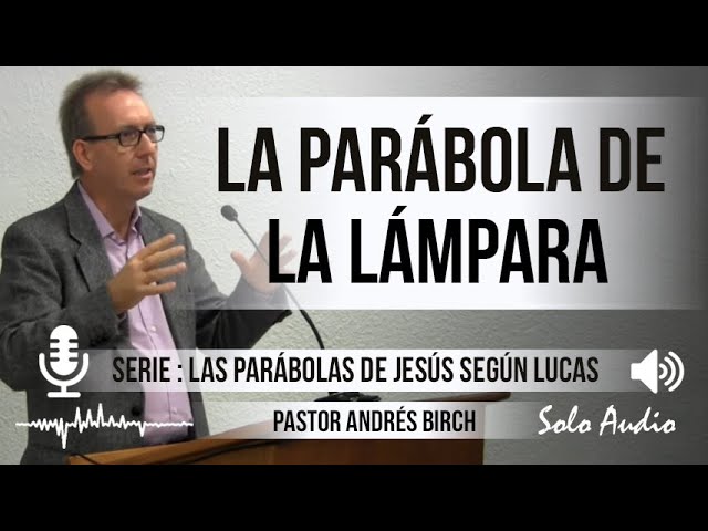 “LA PARÁBOLA DE LA LÁMPARA” | Pastor Andrés Birch. Predicaciones, estudios  bíblicos. - YouTube