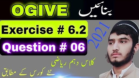 Ogive, Statistics, exercise # 6.2, question # 06, class 10th math