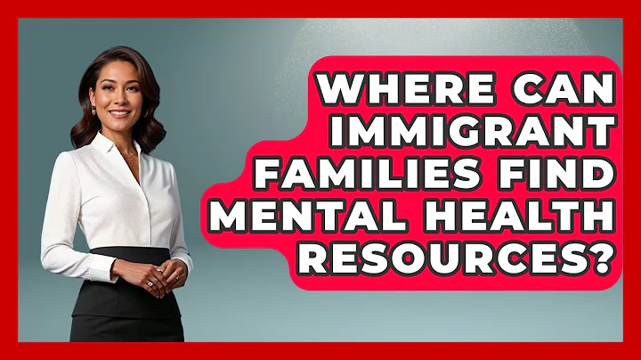 Where Can Immigrant Families Find Mental Health Resources? - Immigrant Family Life