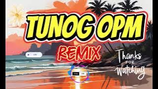 🔥 THE BEST TUNOG OPM REMIX | NONSTOP 🔥