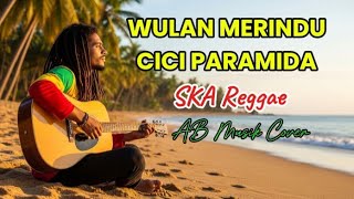 WULAN MERINDU - CICI PARAMIDA - SKA Reggae by AB Musik Cover