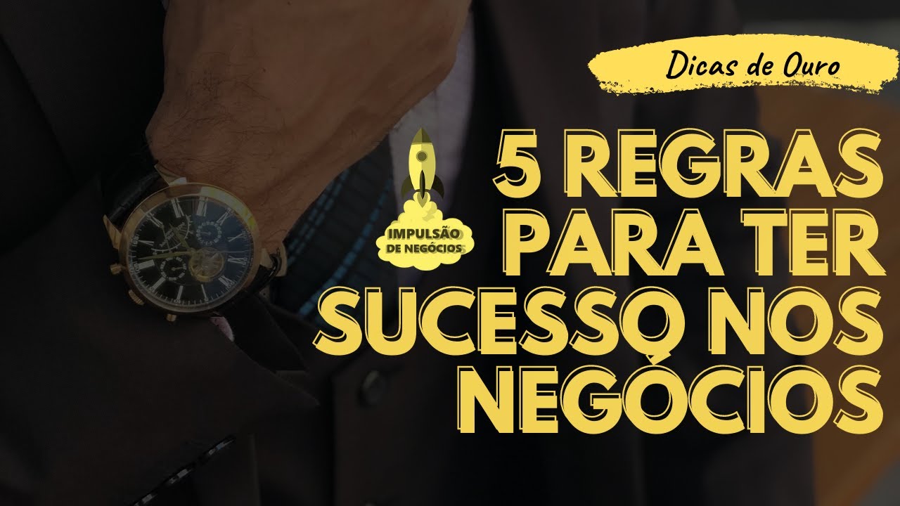 AS 5 REGRAS DE OURO PARA TER SUCESSO NOS NEGÓCIOS - YouTube
