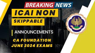 ICAI Examination Department Non skippable Announcement CA Foundation June 2024 Exams