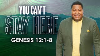 You Can’t Stay Here | Dr. E. Dewey Smith | Genesis 12:1-8