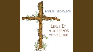 Video thumbnail of "Darren Nicholson - Leave It in the Hands of the Lord"