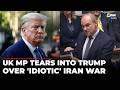 'Far Worse To Come': UK Lawmaker Absolutely Torches Trump Over 'Idiotic' Iran War, Inflation