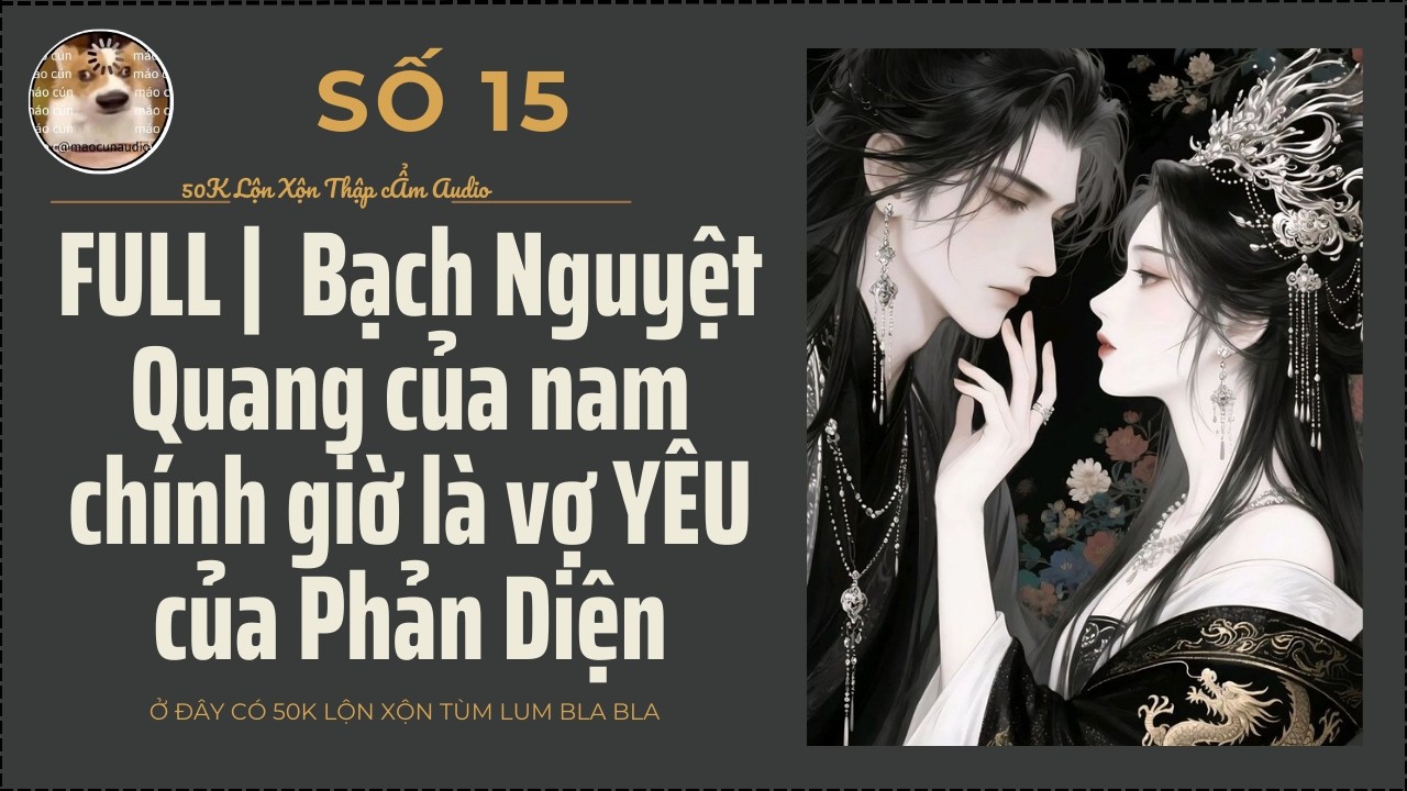 FULL I Bạch Nguyệt Quang của nam chính giờ là vợ YÊU của Phản Diện I 50K Lộn Xộn Thập cẨm Audio