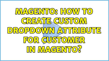 Magento: How to create custom dropdown attribute for customer in magento? (2 Solutions!!)