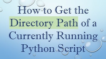 How to Get the Directory Path of a Currently Running Python Script