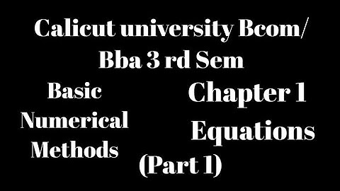Calicut university, Bcom, Bba 3 rd Sem, Basic Numerical Methods, Chapter 1,Equations, part 1, notes