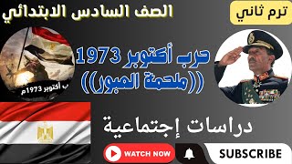 حرب 6 أكتوبر ( ملحمة العبور ) 1973م - للصف السادس الابتدائي -  دراسات اجتماعية ترم ثاني