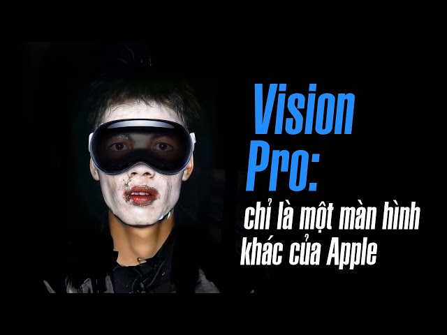 Vision Pro chỉ là một chiếc màn hình khác của Apple