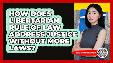 How Does Libertarian Rule Of Law Address Justice Without More Laws? - Learn About Libertarianism
