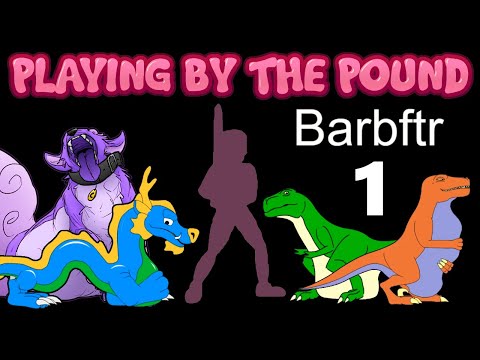 Playing by the Pound | Barbftr (Part 1)