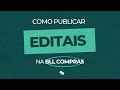 Como Publicar Editais na BLL Compras | Passo a Passo Completo