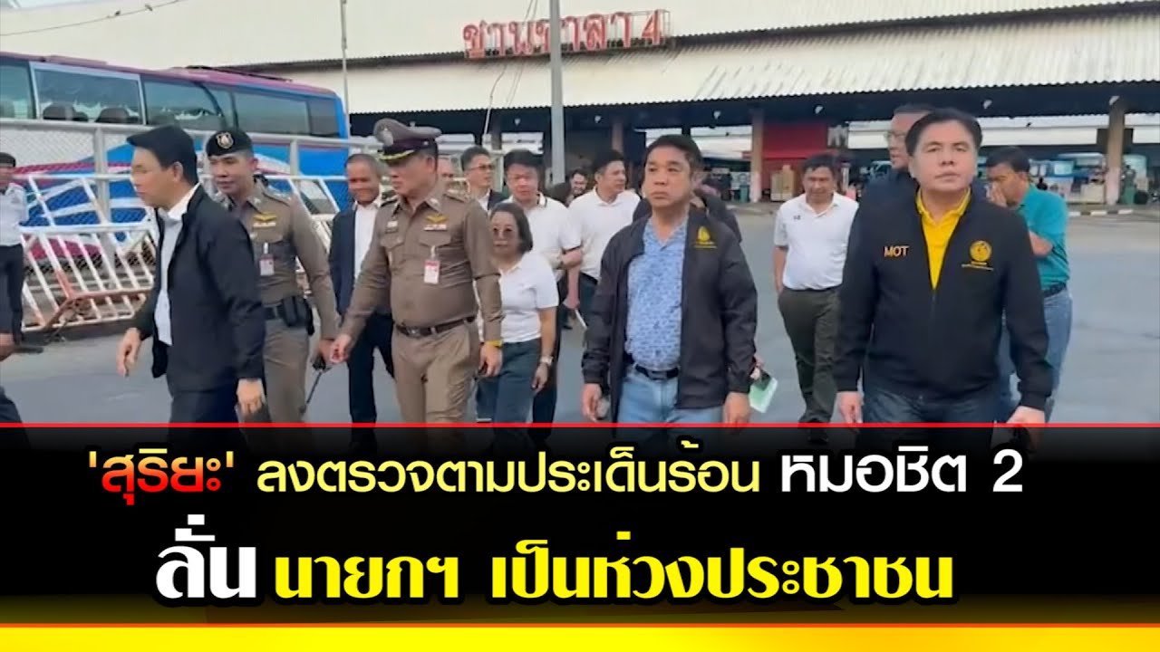 'สุริยะ' ลงตรวจตามประเด็นร้อนหมอชิต 2 ลั่น นายกฯ เป็นห่วงประชาชน