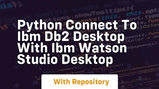 Python connect to ibm db2 desktop with ibm watson studio desktop