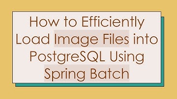 How to Efficiently Load Image Files into PostgreSQL Using Spring Batch