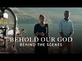 Behold Our God - Behind The Scenes