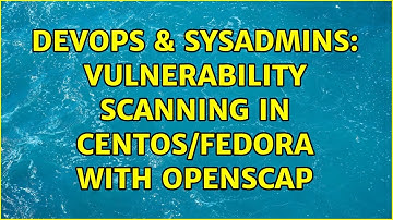 DevOps & SysAdmins: Vulnerability scanning in CentOS/Fedora with OpenSCAP (2 Solutions!!)