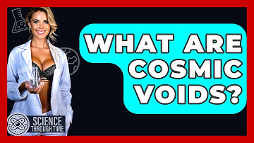 What Are Cosmic Voids? - Science Through Time