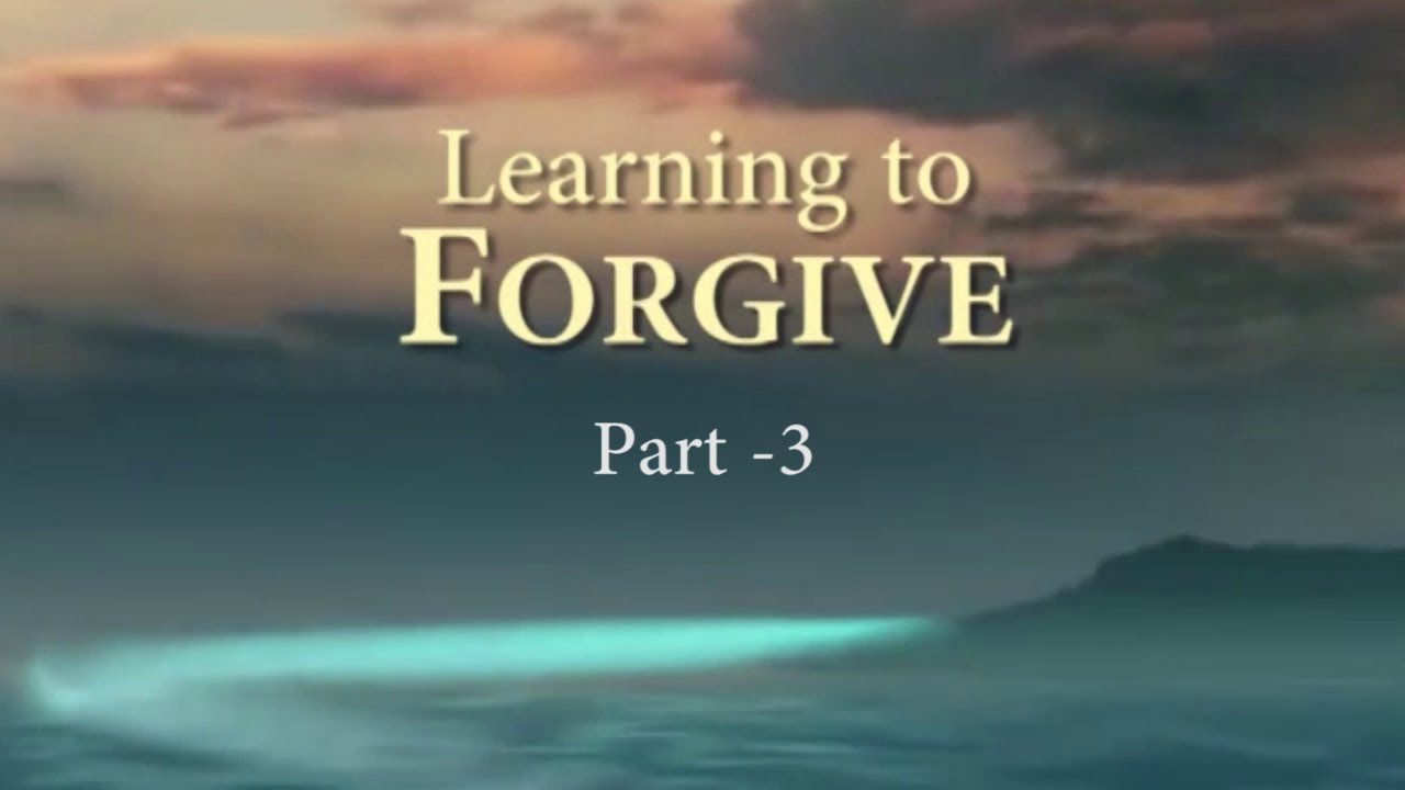 Learning to forgive - Part 3 - YouTube