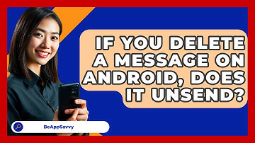 If You Delete A Message On Android, Does   It Unsend? - Be App Savvy
