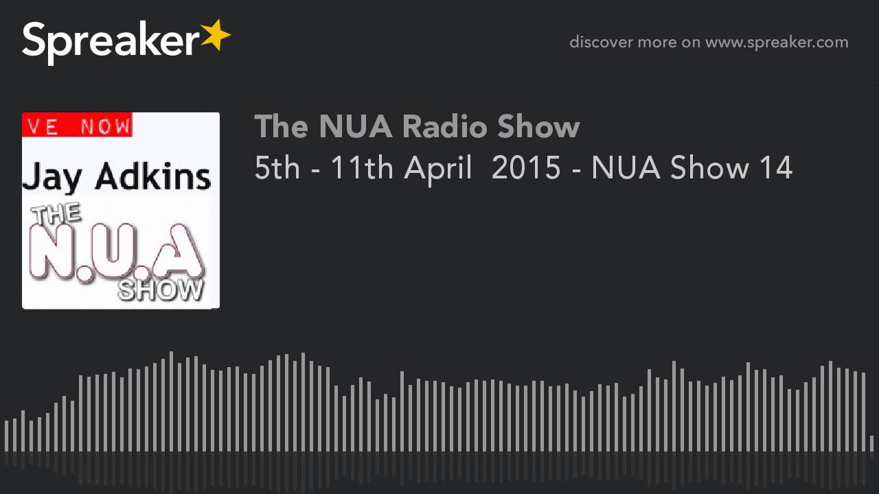 5th - 11th April  2015 - NUA Show 14 (part 8 of 8, made with Spreaker)