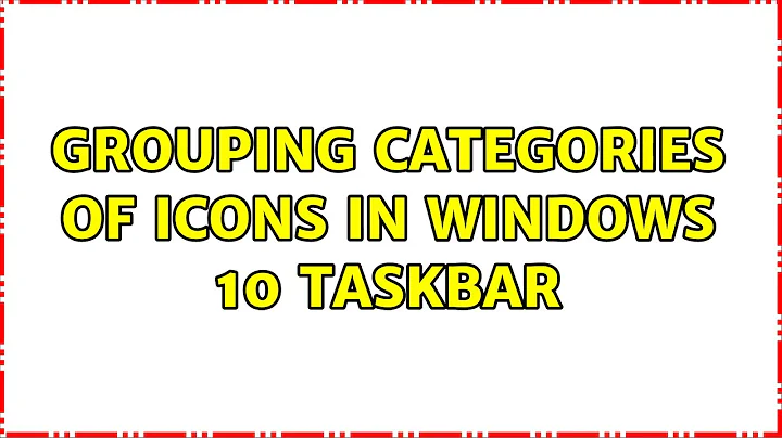 Grouping Categories of Icons in Windows 10 Taskbar (2 Solutions!!)