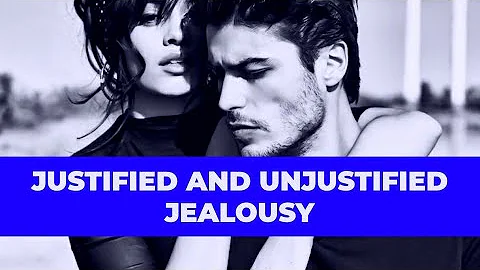 JUSTIFIED AND UNJUSTIFIED JEALOUSY