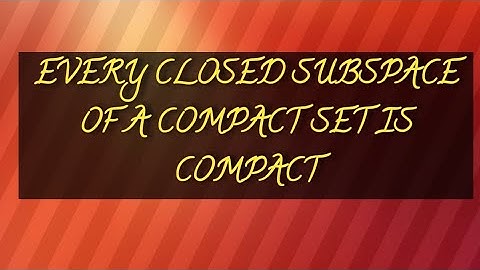 THEOREM 26.2 | EVERY CLOSED SUBSPACE OF A COMPACT SET IS COMPACT