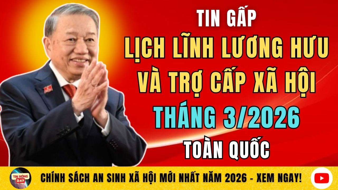 Tin Gấp: Lịch Lĩnh Lương Hưu Và Trợ Cấp Xã Hội Tháng 3/2026 Toàn Quốc | Tin Tức Mới Nhất
