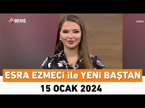 Esra Ezmeci ile Yeni Baştan 15 Ocak 2024