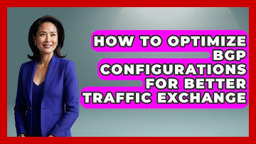 How To Optimize BGP Configurations For Better Traffic Exchange - Internet Infrastructure Explained