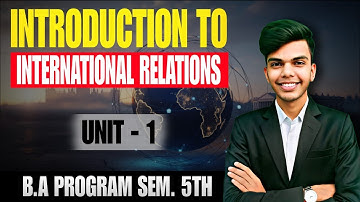 Introduction to International Relations Unit - 1 B.A Program  Semester 5th