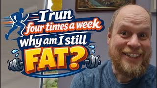 I run 4 times a week. Why am I still fat