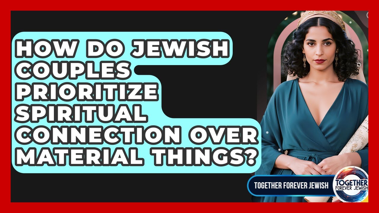 How Do Jewish Couples Prioritize Spiritual Connection Over Material Things?