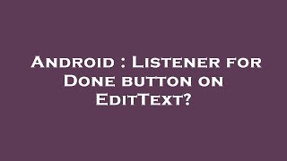 Android : Listener for Done button on EditText?