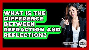 What Is The Difference Between Refraction And Reflection? - Physics Frontier