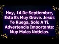 🚨 MENSAJES DE DIOS: 🚨 Hoy, 14 de Septiembre: Jesús Te Ruega No Ignorar Esto 🙏⚠️