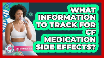 What Information To Track For CF Medication Side Effects?