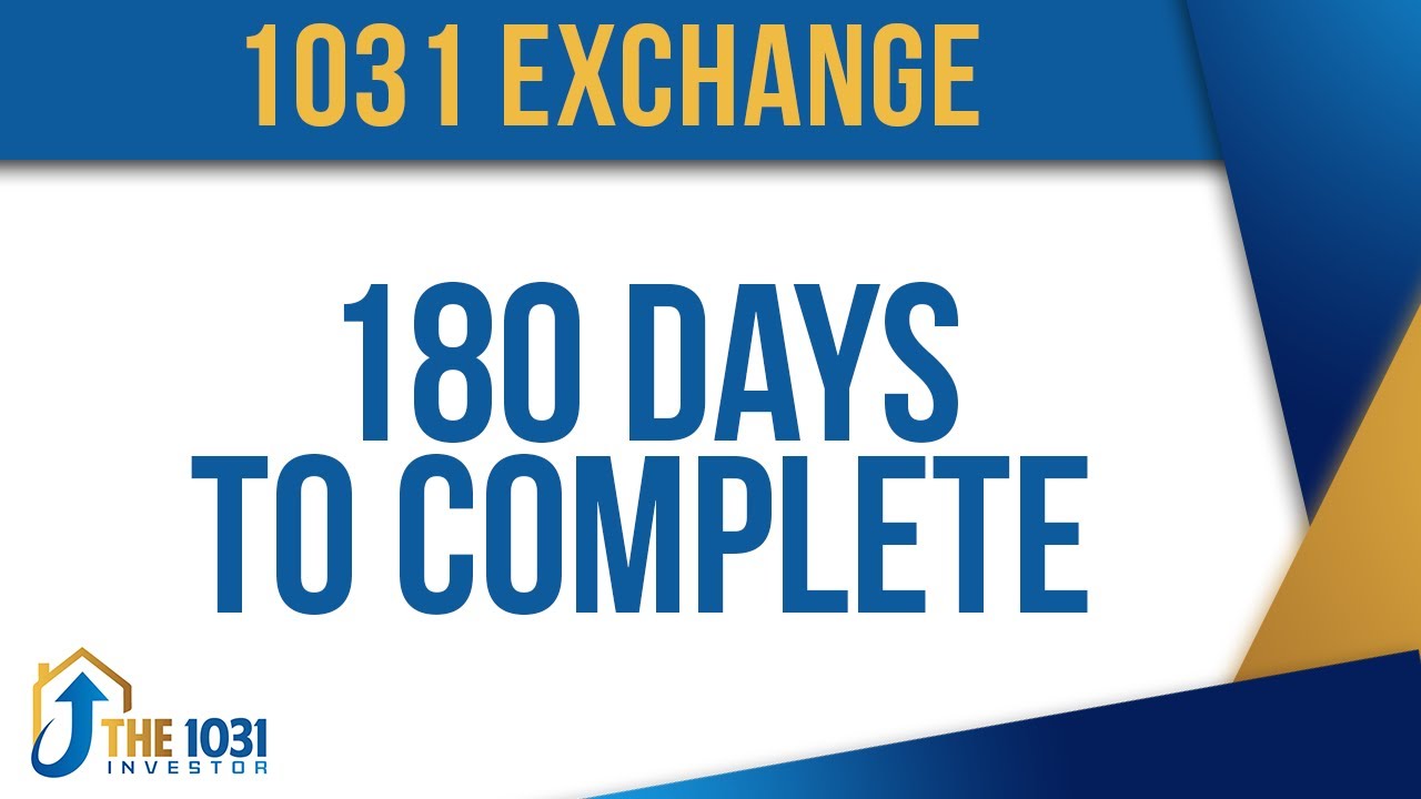 You've Got 180 Days to Complete Your 1031 Exchange Transaction No