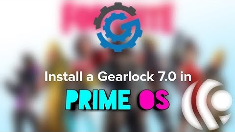 How to install Gearlock 7.0 UPGRADED in Prime OS