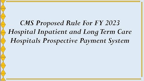 FY 2023 CMS Proposed Rule: Hospital Inpatient & Long Term Care Hospitals Prospective Payment System