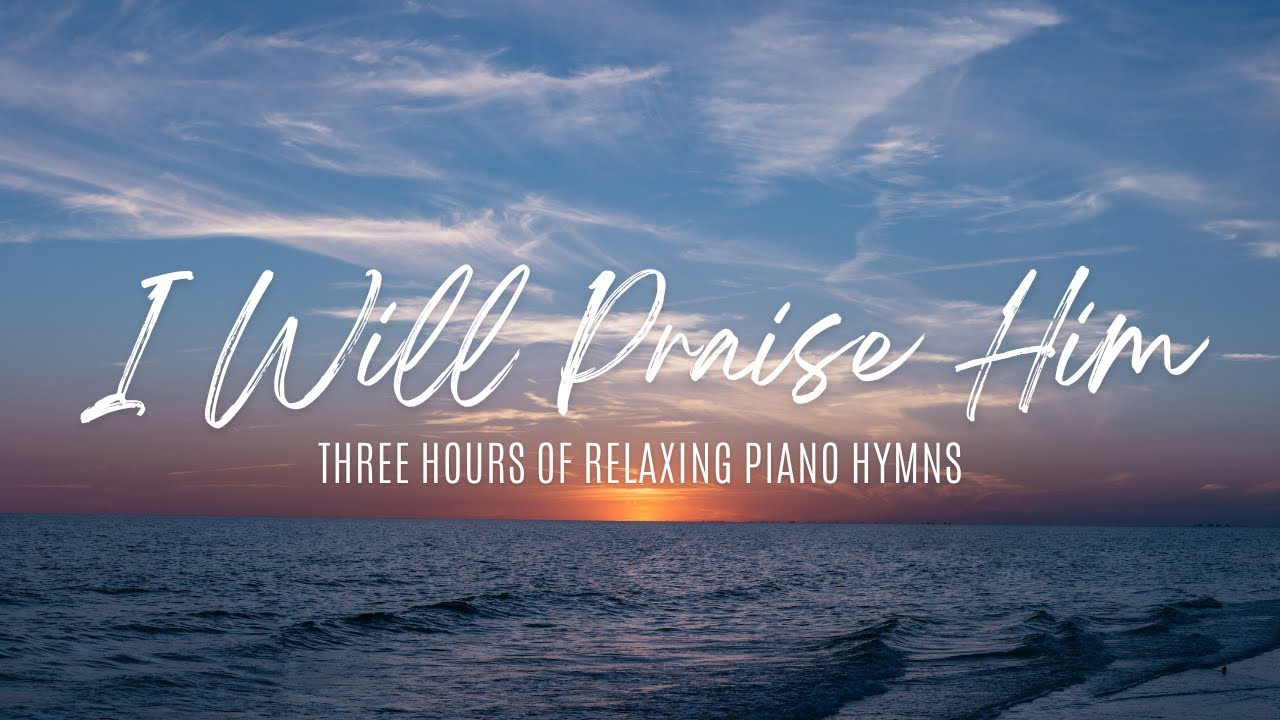 I Will Praise Him | Three Hours of Piano Hymns with Lyrics I Will Praise Him | Three Hours of Piano Hymns with Lyrics