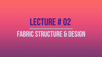 Lecture # 02: Fabric Structure and Design